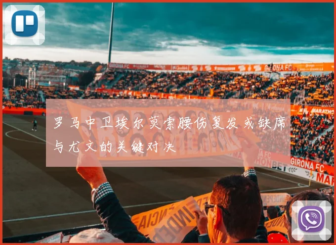 罗马中卫埃尔莫索腰伤复发或缺席与尤文的关键对决