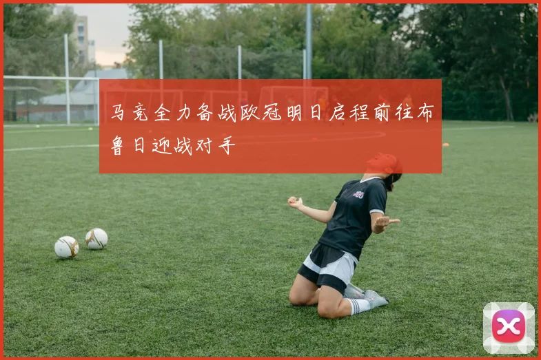 马竞全力备战欧冠明日启程前往布鲁日迎战对手
