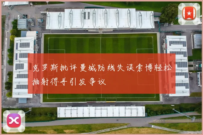克罗斯批评曼城防线失误索博轻松抽射得手引发争议